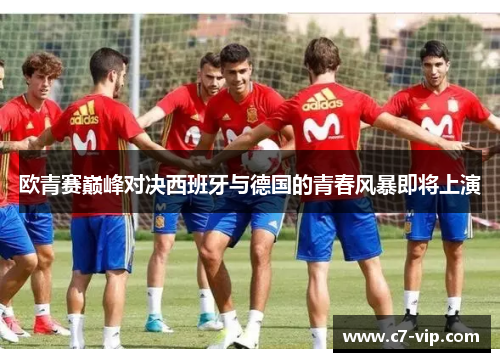 欧青赛巅峰对决西班牙与德国的青春风暴即将上演
