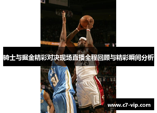 骑士与掘金精彩对决现场直播全程回顾与精彩瞬间分析