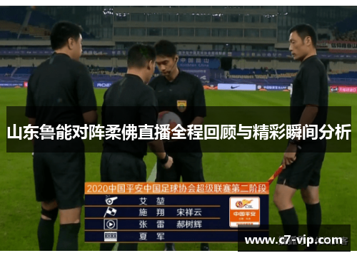 山东鲁能对阵柔佛直播全程回顾与精彩瞬间分析