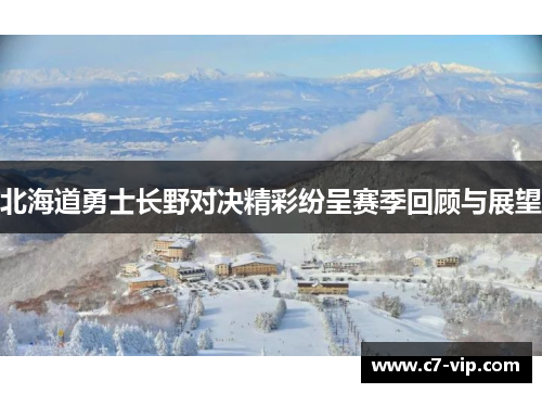 北海道勇士长野对决精彩纷呈赛季回顾与展望